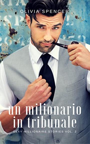 Un milionario in tribunale (SEXY MILLIONAIRE STORIES Vol. 2)